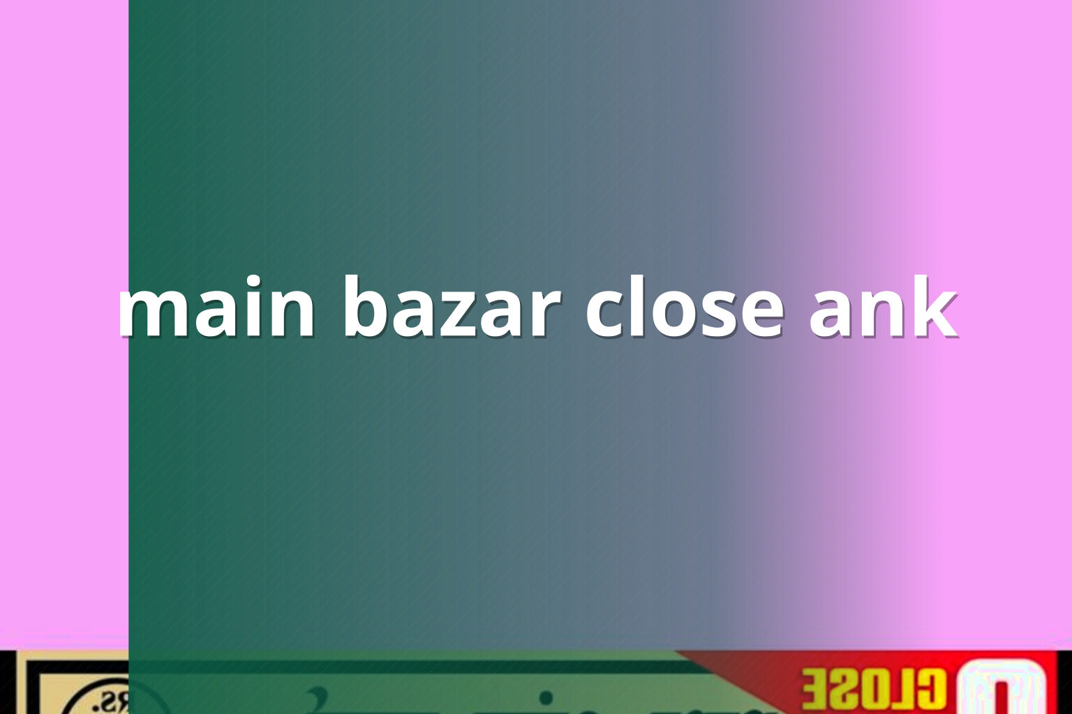 main bazar close ank - matka_satta